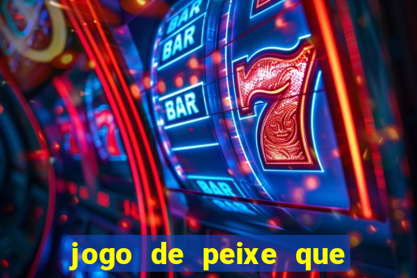 jogo de peixe que ganha dinheiro